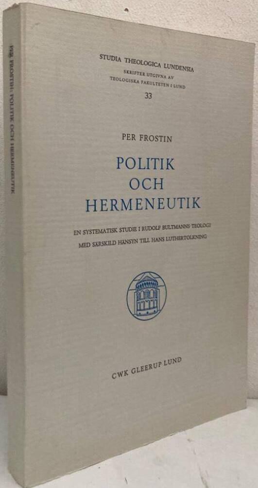 Politik och hermeneutik. En systematisk studie i Rudolf Bultmanns teologi med särskild hänsyn till hans Luthertolkning