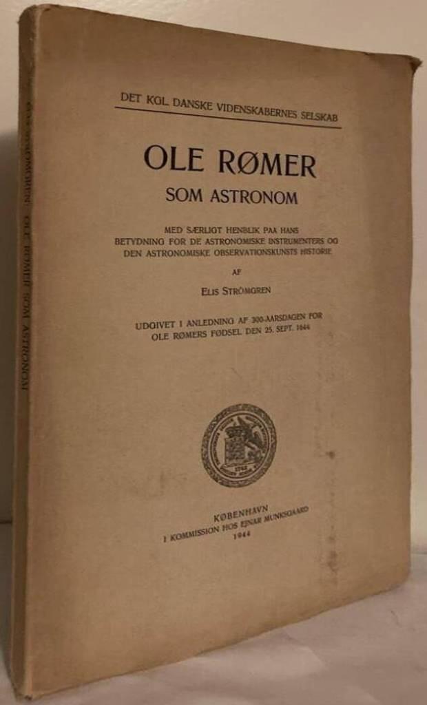 Ole Rømer som Astronom. Med særligt henblik paa hans betydning for de astronomiske instrumenterss og den astronomiske observationskunsts historie