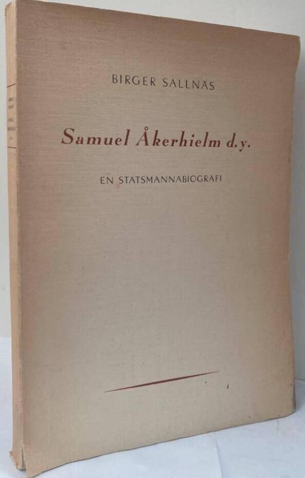 Samuel Åkerhielm d.y. En statsmannabiografi