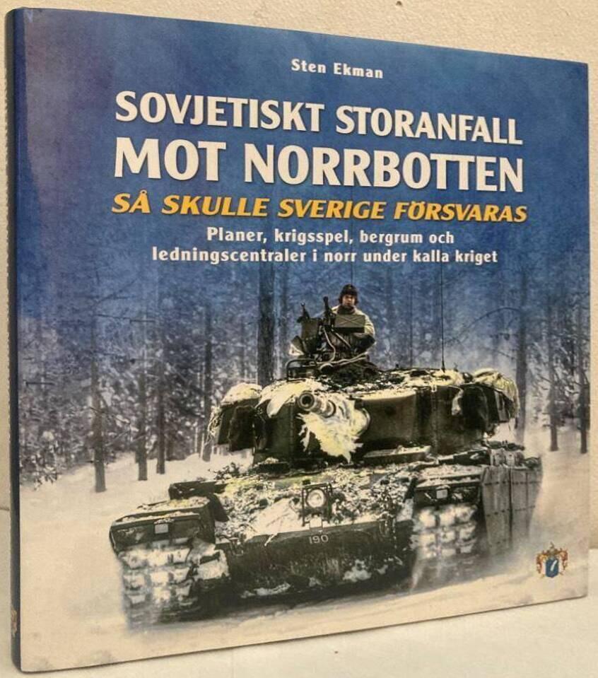 Sovjetiskt storanfall mot Norrbotten. Så skulle Sverige försvaras. Planer, krigsspel, bergrum och ledningscentraler i norr under kalla kriget