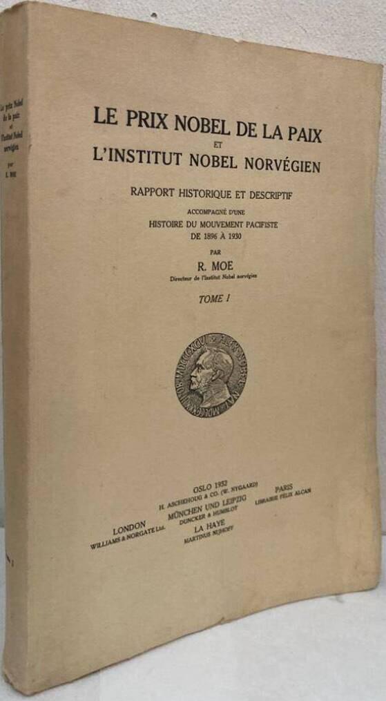 Le prix Nobel de la paix et l'Institut Nobel norvégien. Rapport historique et descriptif accompagné d'une histoire du mouvement pacifiste de 1896 à 1930. Tome I