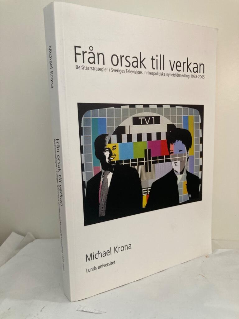 Från orsak till verkan. Berättarstrategier i Sveriges televisions inrikespolitiska nyhetsförmedling 1978-2005