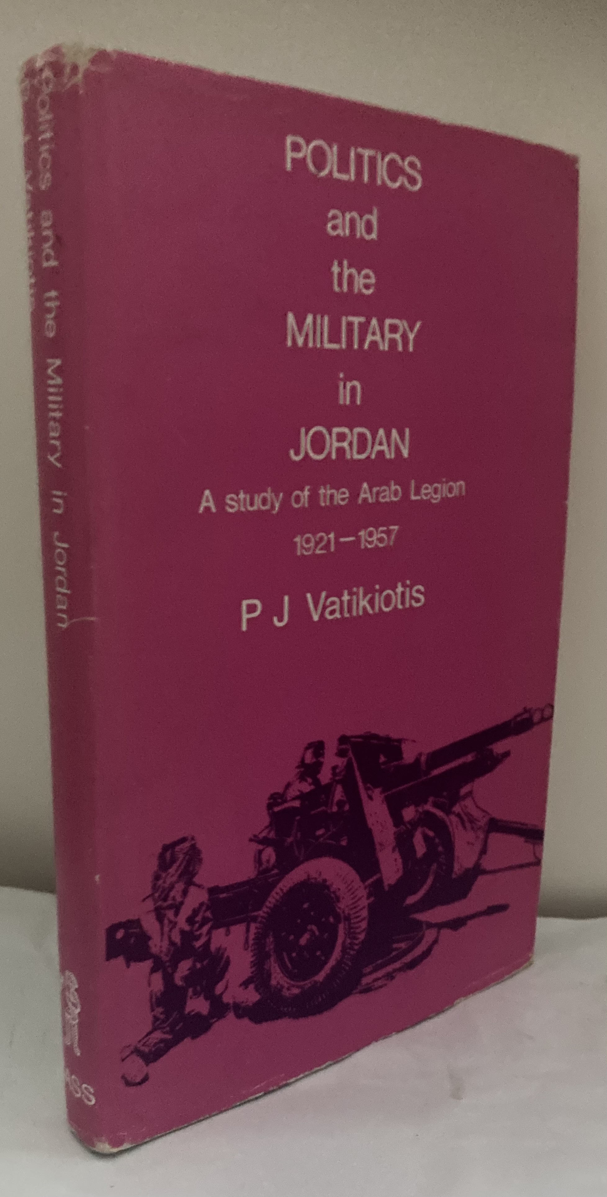 Politics and the Military in Jordan. A Study of the Arab Legion 1921-1957