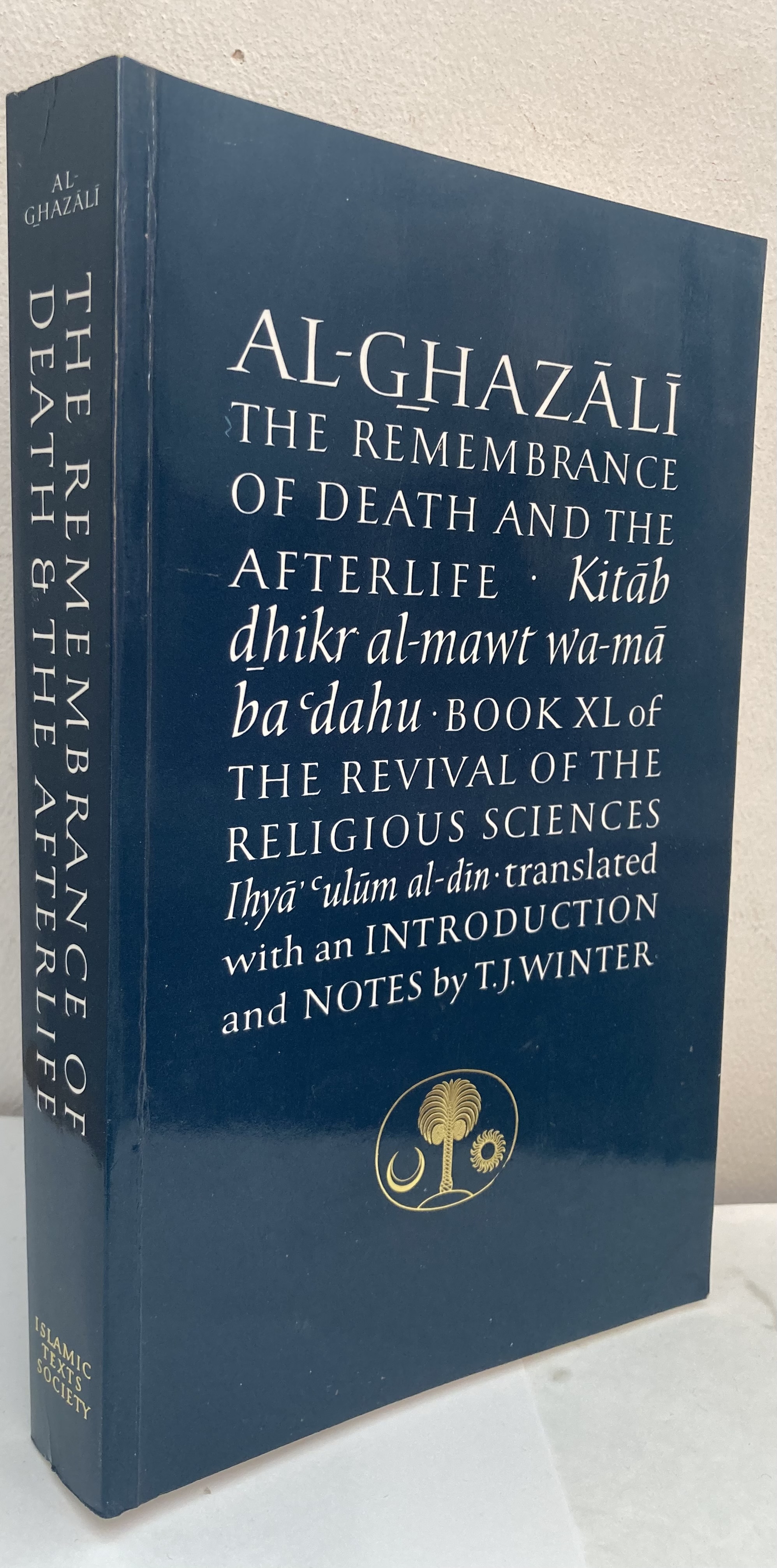 The Remembrance of Death and the Afterlife. Book XL of the Revival of the Religious Sciences 