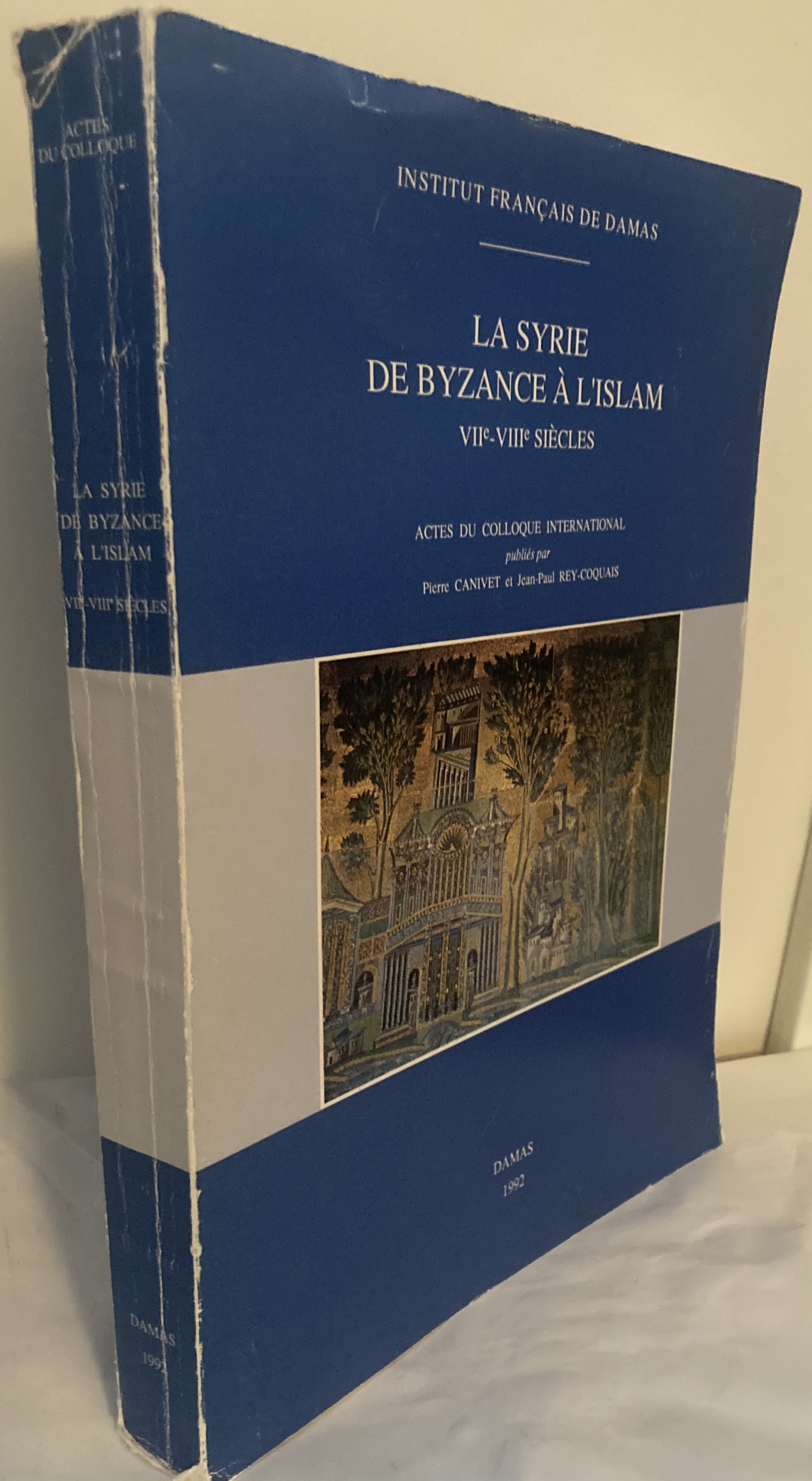 La Syrie de Byzance a l'Islam. VIIe - VIIIe siecles. Actes du colloque international, Lyon, Maison de l'Orient Méditerranéen, Paris, Institut du Monde Arabe, 11 - 15 septembre 1990