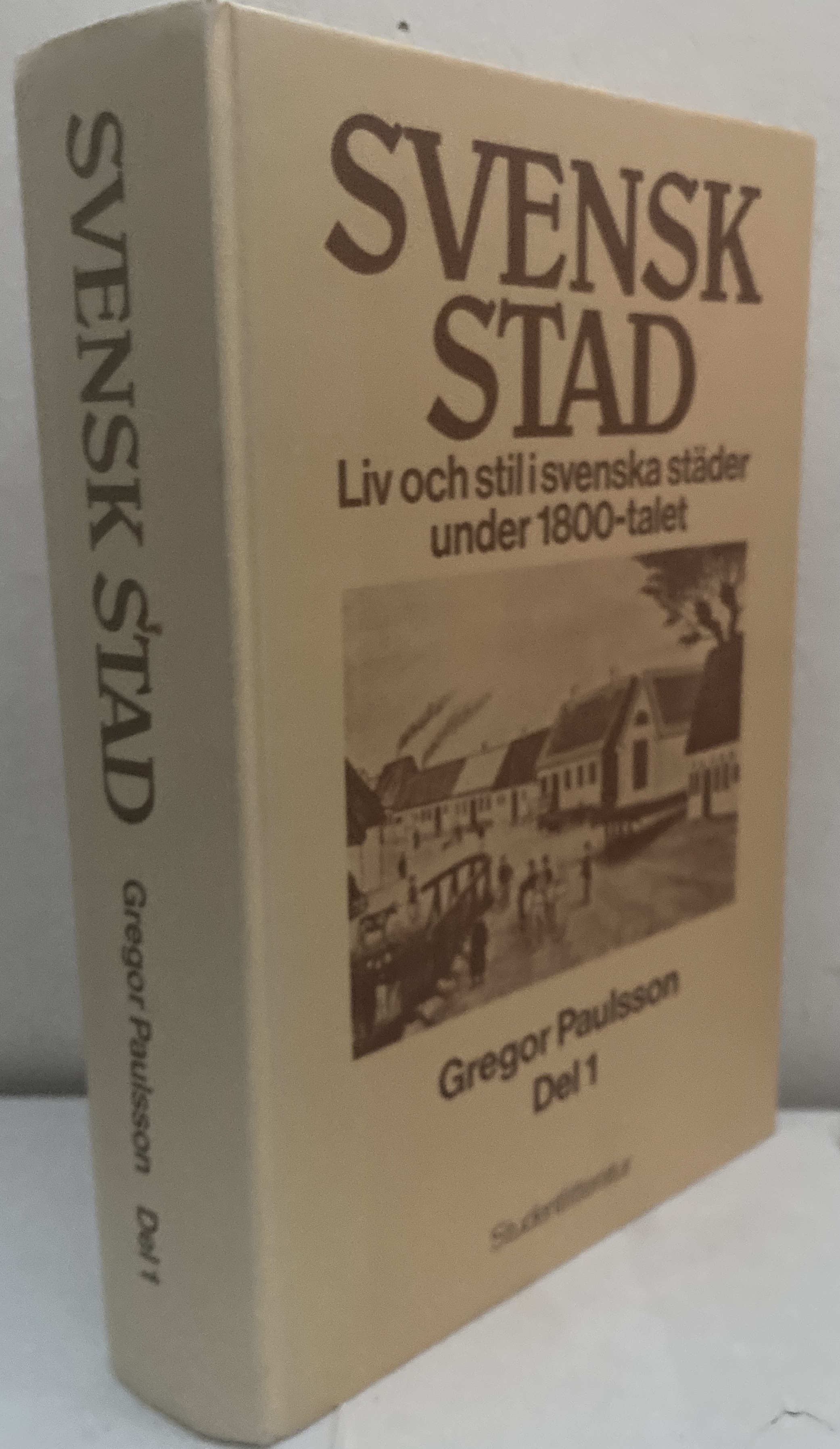 Svensk stad. Liv och stil i svenska städer under 1800-talet. Del I