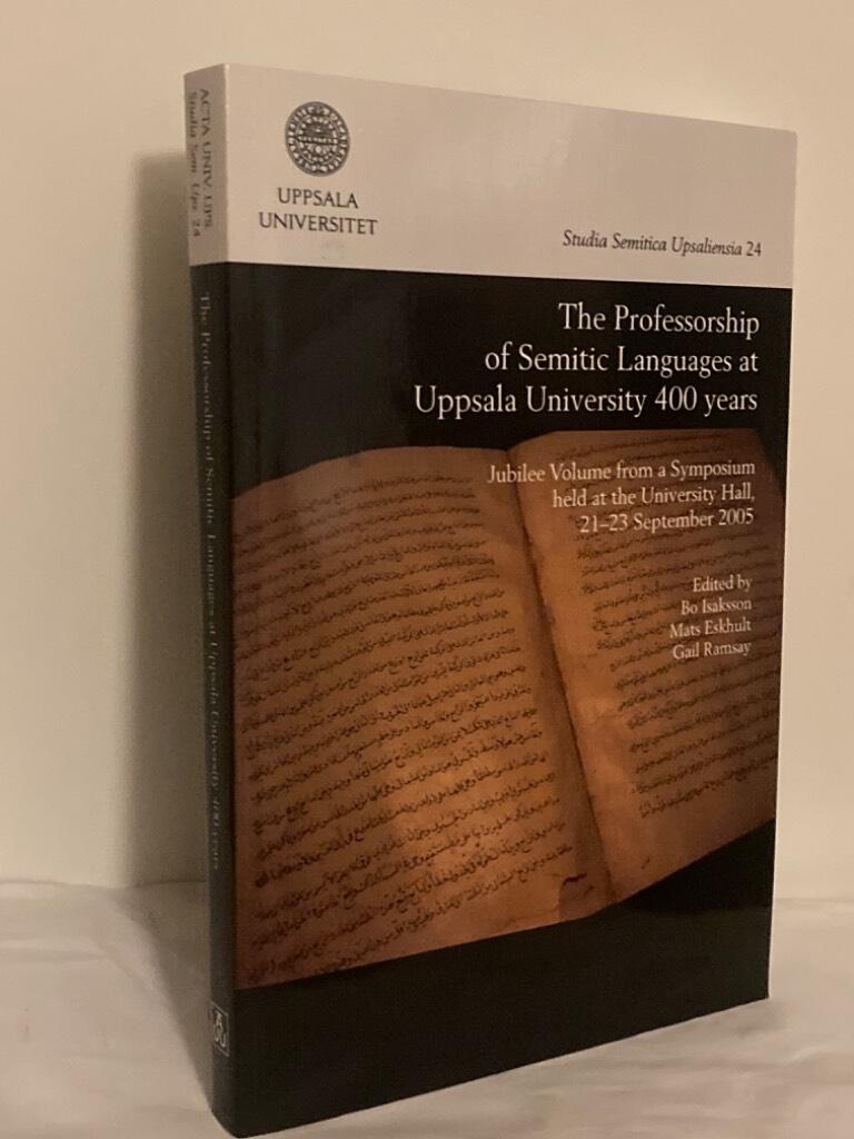 The Professorship of Semitic Languages at Uppsala University 400 years. Jubilee volume from a symposium held at the University Hall, 21-23 September 2005