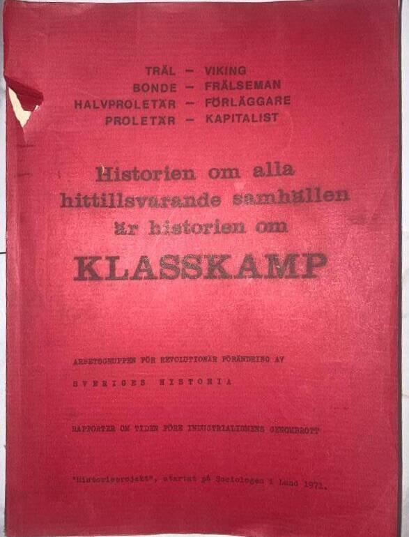 Historien om alla hittillsvarande samhällen är historien om klasskamp. Träl - viking, bonde - frälseman, halvproletär - förläggare, proletär - kapitalist. Arbetsgruppen för revolutionär förändring av Sveriges historia. Rapporter om tiden före industrialismens genombrott