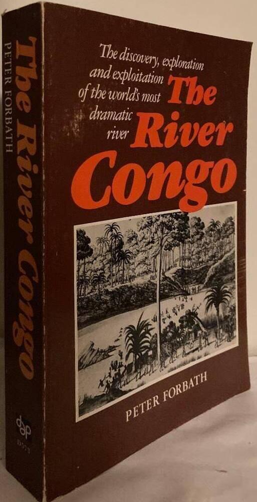 The River Congo. The discovery, exploration and exploitation of the world's most dramatic river